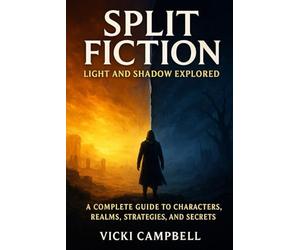 Split Fiction: Light and Shadow Explored: A Complete Guide to Characters, Realms, Strategies, and Secrets