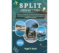 SPLIT GUÍA DE VIAJE: Descubra lo mejor de la capital costera de Croacia con itinerarios inteligentes, información cultural y consejos económicos. (Vogel Koch, el Explorador ESP)
