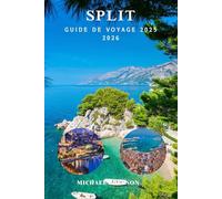 SPLIT GUIDE DE VOYAGE 2025 2026: Les meilleures choses à faire, conseils locaux, itinéraires, plages, excursions d'une journée, nourriture et culture sur la côte dalmate de la Croatie