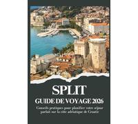 SPLIT GUIDE DE VOYAGE 2026 - Conseils pratiques pour planifier votre séjour parfait sur la côte adriatique de Croatie