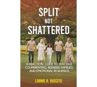 Split, Not Shattered: A Practical Guide to Peaceful Co-Parenting, Blended Families, and Emotional Resilience