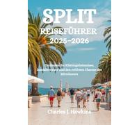 SPLIT REISEFÜHRER 2025-2026: Entdecken Sie Küstengeheimnisse, Inselabenteuer und den zeitlosen Charme des Mittelmeers