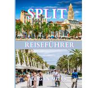 SPLIT REISEFÜHRER 2025: Eine klare und praktische Ressource, die Ihnen dabei hilft, reibungslose Reiserouten zu planen, Touristenfallen zu vermeiden, ... zu verstehen und mit Zuversicht zu reisen.