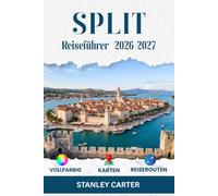 SPLIT Reiseführer 2026-2027: Sicher durch die Gassen des Palastes, über die Riva und den Marjan, nach Bačvice, zu Fähren, beim Inselhüpfen, auf ... und klügeren Entscheidungen je nach Saison