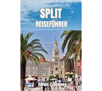 SPLIT REISEFÜHRER: Entdecken Sie die fantastische Geschichte, die wunderschöne Landschaft, die reichen Traditionen und die schillernden Attraktionen.
