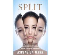SPLIT: The Architecture of a Fragmented Soul and the Divine Process to Wholeness