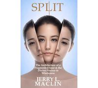 SPLIT: The Architecture of a Fragmented Soul and the Divine Process to Wholeness