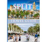 SPLIT TRAVEL GUIDE 2025: A Clear and Practical Resource to Help You Plan Smooth Itineraries, Avoid Tourist Traps, Understand Real Costs, and Travel with Confidence.