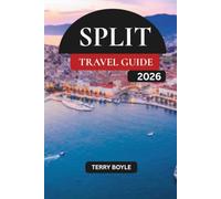 SPLIT TRAVEL GUIDE 2026: The Ultimate 2026 Vacation Guide to Split's Historic Old Town, Adriatic Beaches, Hvar & Brač Islands, Local Cuisine, and Perfect Itineraries