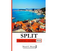 SPLIT TRAVEL GUIDE 2026: Your Complete Guide to Adriatic Views: History, Roman Palaces, Beaches, Food, Day Trips & and Coastal Walks.