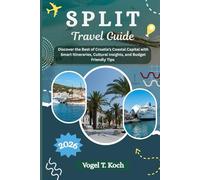 SPLIT TRAVEL GUIDE: Discover the Best of Croatia’s Coastal Capital with Smart Itineraries, Cultural Insights, and Budget Friendly Tips (Vogel Koch the Explorer ENG)
