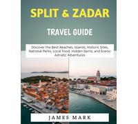 Split & Zadar Travel Guide 2026- 2027: Discover the Best Beaches, Islands, Historic Sites, National Parks, Local Food, Hidden Gems, and Scenic Adriatic Adventures