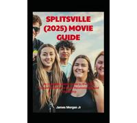 SPLITSVILLE (2025) MOVIE GUIDE: An In-Depth Movie Guide to the 2025 Comedy-Drama on Open Relationships and Friendship