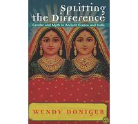 Splitting the Difference: Gender and Myth in Ancient Greece and India (Jordan Lectures in Comparative Religion)