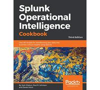 Splunk Operational Intelligence Cookbook - Third Edition: Over 80 recipes for transforming your data into business-critical insights using Splunk
