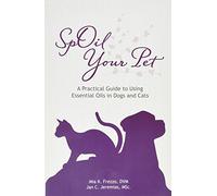 SpOil Your Pet: A Practical Guide to Using Essential Oils in Dogs and Cats