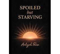 Spoiled but Starvng: 30 - Day Devotional for the Ones Who Are Healing and Hungry for God