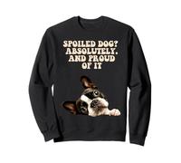 Spoiled Dog Boston Terrier Funny Puppy Lover Pup Owner Sweatshirt