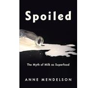 Spoiled: The Myth of Milk as Superfood (Arts and Traditions of the Table: Perspectives on Culinary History)