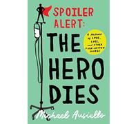 Spoiler Alert: The Hero Dies: A Memoir of Love, Loss, and Other Four-Letter Words
