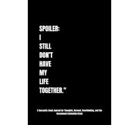 SPOILER: I STILL DON’T HAVE MY LIFE TOGETHER.: A Sarcastic Lined Journal for Thoughts, Burnout, Overthinking, and the Occasional Existential Crisis