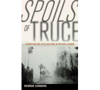 Spoils of Truce: Corruption and State-Building in Postwar Lebanon