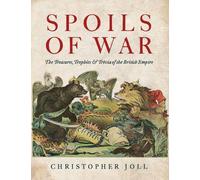 Spoils of War: The Treasures, Trophies, & Trivia of the British Empire