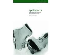 Spoilsports: Understanding and Preventing Sexual Exploitation in Sport (Ethics and Sport)