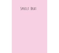 Spoilt Brat! A Journal for Those Who Are Proudly, Perfectly, and Unapologetically Entitled