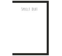 Spoilt Brat! A Journal for Those Who Are Proudly, Perfectly, and Unapologetically Entitled