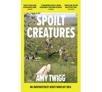 Spoilt Creatures : An Observer Best Debut of 2024 - 'compelling, cultish and utterly feral' Alice Slater