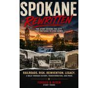 Spokane Rewritten: The Story Behind The City That Refused To Stay Down