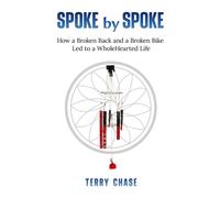 Spoke by Spoke: How a Broken Back and a Broken Bike Led to a WholeHearted Life