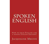 Spoken English: How to speak English like a native (Italian Edition)