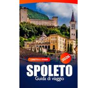 Spoleto Guida di viaggi 2026: Esplora monumenti storici, gemme nascoste, cucina locale, cultura, avventura e passeggiate panoramiche in Umbria, Italia