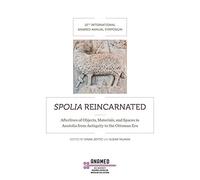 Spolia Reincarnated: Afterlives of Objects, Materials, and Spaces in Anatolia from Antiquity to the Ottoman Era