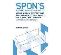 Spon's Estimating Costs Guide to Minor Works, Alterations and Repairs to Fire, Flood, Gale and Theft Damage: Unit Rates and Project Costs, Fourth Edition (Spon's Estimating Costs Guides)
