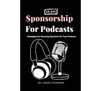 Sponsorship for Podcasts: Strategies for Securing Sponsors for Your Podcast.