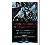 Spontaneous Combustion: The Eros Effect and Global Revolution (SUNY Series, Praxis: Theory in Action)