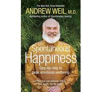 Spontaneous Happiness: Step-by-step to peak emotional wellbeing by Andrew Weil (2013-03-14)