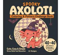 Spooky Axolotl Coloring & Pattern Challenge Book: 40 Cute, Cozy and Simple Pattern Activities with 40 Matching Coloring Pages for Stress Relief, Relaxation and Creative Fun