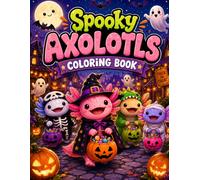 Spooky Axolotls Coloring Book: Cute and Adorable Halloween Axolotls to Color | Fun Spooky Creatures, Pumpkins, Ghosts, Bats and Cozy Autumn Scenes for Kids, Teens and Adults