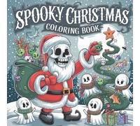 Spooky Christmas Coloring Book: Ghosts, Skeletons, and Haunted Holiday Scenes for Adults and Kids: Whimsical Holiday Scenes with Ghosts, Skeletons, and Festive Frights for All Ages