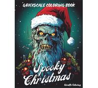 Spooky Christmas Grayscale Coloring Book: 40 Creepy and Cozy Grayscale Christmas Pages Featuring Ghosts, Skeletons, Dark Winter Scenes, Gifts, Trees, ... for Adults (Cozy Grayscale Coloring Series)