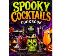 Spooky Cocktails Cookbook for Adults: A Collection of 60 Appetizers, Main Dishes, Side Dishes, Desserts, and Chilling Drinks for Memorable Autumn Parties