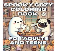 Spooky Cozy Coloring Book for Adults and Teens: Wholesome Halloween Vibes Cute Ghosts, Pugs, and Monsters in Cozy Scenes to Calm Your Mind