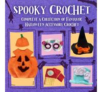 Spooky Crochet: Complete a Collection of Fantastic Halloween Accessory Crochet