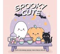 Spooky Cute: Coloring Book Featuring Adorable Creepy Creatures for Relaxation Moments for Adults and Teens Cute | Things And Many More: Bold and Easy, ... and Spooky Things and Creatures And Many More