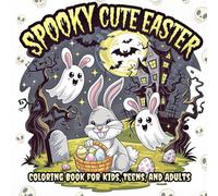 Spooky Cute Easter Coloring Book: 40 Cute and Spooky Easter Coloring Pages for Kids, Adults and Teens, Featuring Friendly Ghosts, Adorable Bunnies, Whimsical Skeletons, and More
