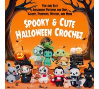 Spooky & Cute Halloween Crochet: Fun and Easy Amigurumi Patterns for Bats, Ghosts, Pumpkins, Witches, and More